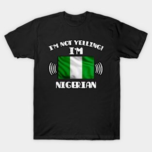 I'm Not Yelling I'm Nigerian - Gift for Nigerian With Roots From Nigeria T-Shirt